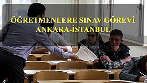Öğretmenlere Sınav Görevi ( Ankara-İstanbul)