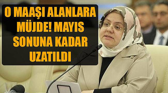 O MAAŞI ALANLARA MÜJDE! MAYIS SONUNA KADAR UZATILDI