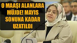 O MAAŞI ALANLARA MÜJDE! MAYIS SONUNA KADAR UZATILDI