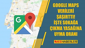 Google Maps Verileri Şaşırttı! İşte Sokağa Çıkma Yasağına Uyma Oranı