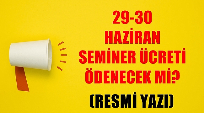 29-30 Haziran Tarihlerinde Seminer Ek Dersi Ödenecek mi?