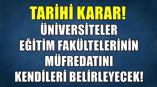 Tarihi Karar! Üniversiteler Eğitim Fakültelerinin Müfredatını Kendileri Belirleyecek!