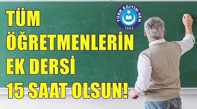 Tüm Öğretmenlerin Ek Dersi 15 Saat Olsun!