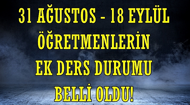 31 Ağustos-18 Eylül Öğretmenlerin Ek Ders Durumu Belli Oldu!