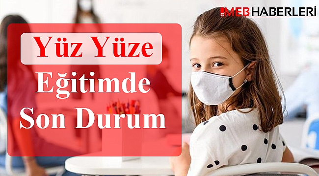 Yüz Yüze Eğitimde Son Durum