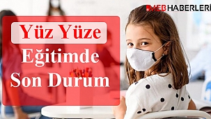 Yüz Yüze Eğitimde Son Durum