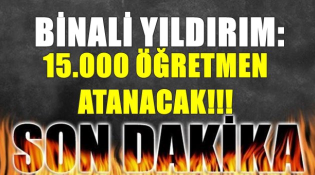 Binali Yıldırım: Öğretmen Atama Sayısı 15.000