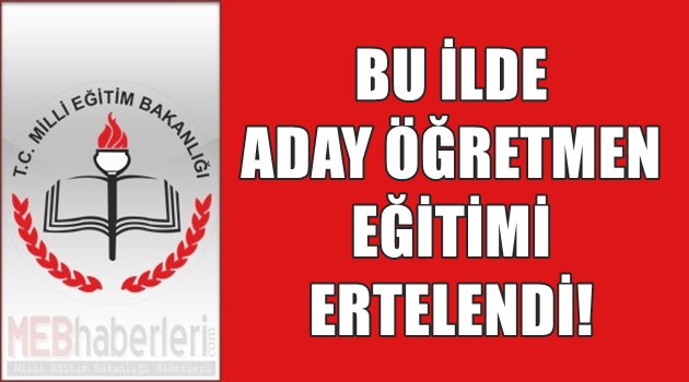 Bu İlde Aday Öğretmenlerin Eğitimi Ertelendi!