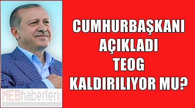 Cumhurbaşkanı Erdoğan: TEOG Kaldırılsın!