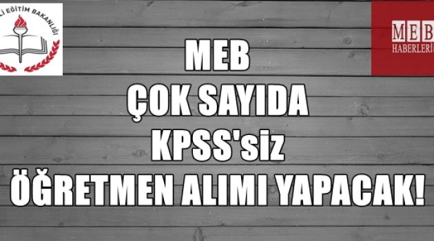 MEB Çok Sayıda KPSS'siz Öğretmen Alımı Yapacak!