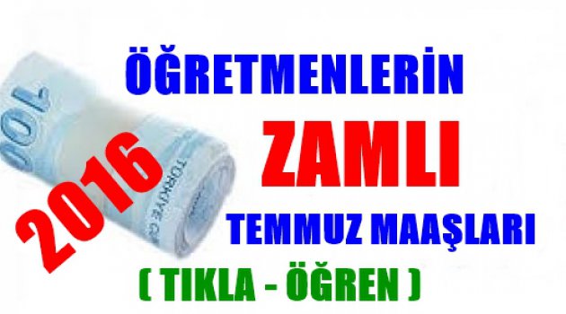 Öğretmenlerin 2016 Temmuz Zamlı Maaşları