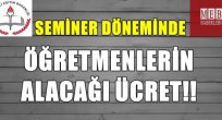 İşte Öğretmenlerin Seminerler Boyunca Alacağı Ücret!