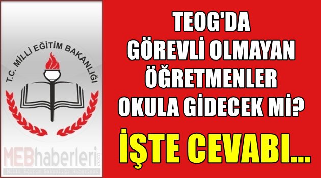 TEOG'da Görevli Olmayan Öğretmenler Okula Gidecek Mi?